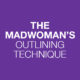 The Madwoman’s Outlining Technique