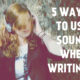 5 Ways to Use Sound When Writing
