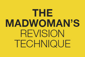 The Madwoman’s Revision Technique