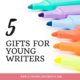 5 Gifts for Young Writers