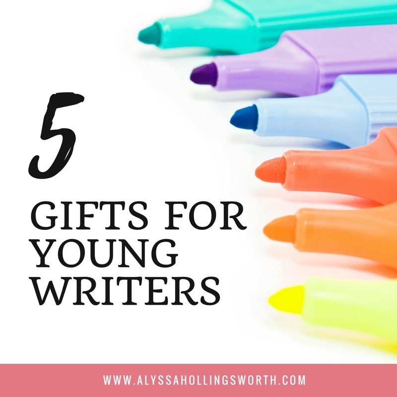 5 Gifts for Young Writers - Alyssa Hollingsworth
