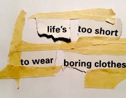Life's too Short to Wear Boring Clothes