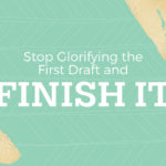 Stop Glorifying the First Draft and Finish It