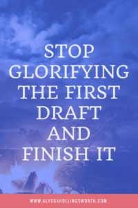 Stop Glorifying the First Draft and Finish It