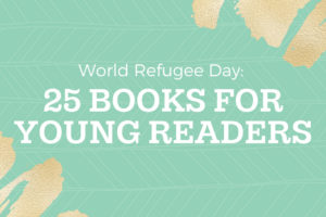 World Refugee Day: 25 Books for Young Readers